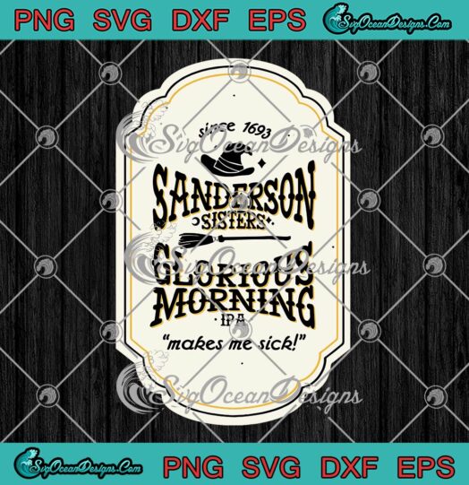 Sanderson Sisters Glorious Morning IPA SVG, Make Me Sick Halloween SVG PNG EPS DXF PDF, Cricut File