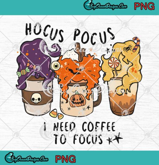 Sanderson Sisters Halloween Coffee Latte PNG, Hocus Pocus I Need Coffee To Focus PNG JPG, Digital Download