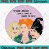 Sanderson Sisters Halloween SVG, Oh Look Another Glorious Morning SVG, Makes Me Sick SVG PNG EPS DXF PDF, Cricut File