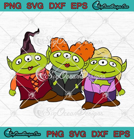 Sanderson Sisters x Aliens Toy Story SVG, Oooh Hocus Pocus SVG, Halloween SVG PNG EPS DXF PDF, Cricut File