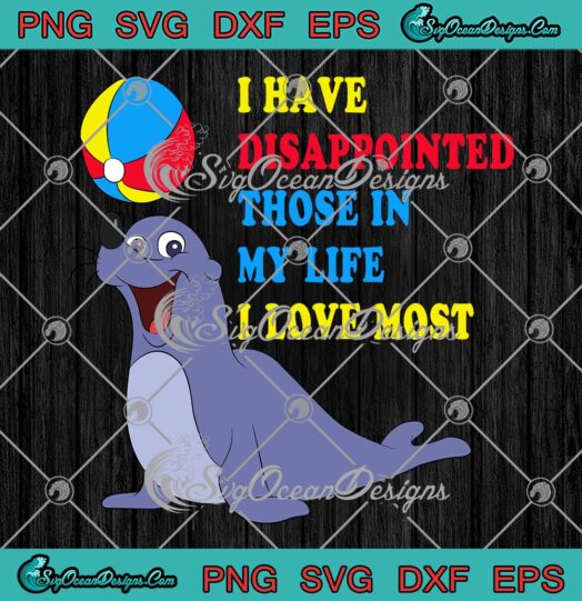 Seal I Have Disappointed Those, In My Life SVG, I Love Most SVG PNG EPS DXF PDF, Cricut File