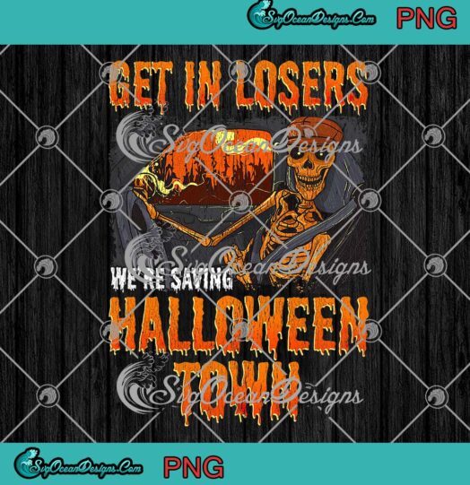 Skeleton Get In Losers PNG, We're Saving Halloween Town Funny PNG JPG, Digital Download