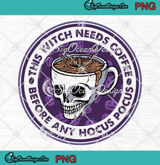 Skull Death Coffee Halloween PNG, This Witch Needs Coffee Before Any Hocus Pocus PNG JPG, Digital Download