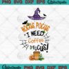 Spooky Season Halloween Hocus Pocus SVG, I Need Coffee To Focus SVG PNG EPS DXF PDF, Cricut File