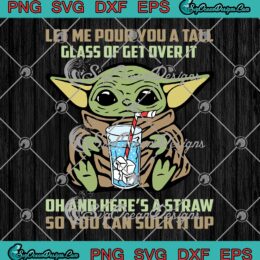 Star Wars Baby Yoda SVG, Let Me Pour You A Tall Glass Of Get Over It SVG PNG EPS DXF PDF, Cricut File