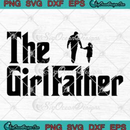 The Girl Father Funny Dad Of Girls SVG, Daddy Daughter Girl Dad SVG, Father's Day SVG PNG EPS DXF PDF, Cricut File