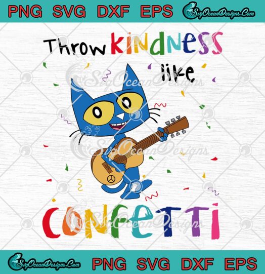 Throw Kindness Like Confetti SVG, Pete The Cat SVG, Teacher Back To School SVG PNG EPS DXF PDF, Cricut File