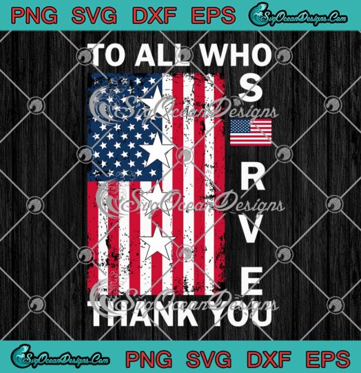To All Who Serve Thank You Veterans SVG, Patriotic American SVG, Veterans Day SVG PNG EPS DXF PDF, Cricut File