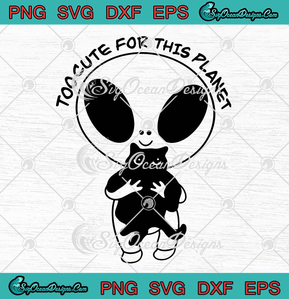 Too Cute For This Planet UFO Alien SVG, Funny Aliens Quotes SVG PNG EPS DXF  PDF, Cricut File