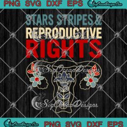 Uterus Stars Stripes, And Reproductive Rights SVG, 4th Of July SVG, Feminist SVG PNG EPS DXF PDF, Cricut File