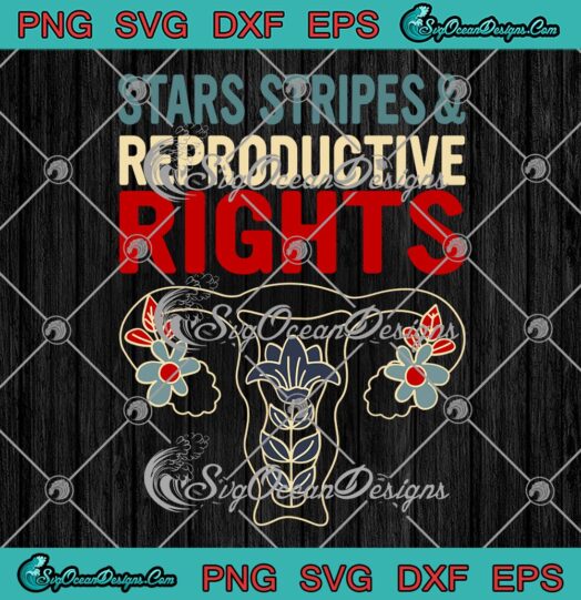 Uterus Stars Stripes And Reproductive Rights SVG 4th Of July SVG Feminist SVG PNG EPS DXF PDF Cricut File