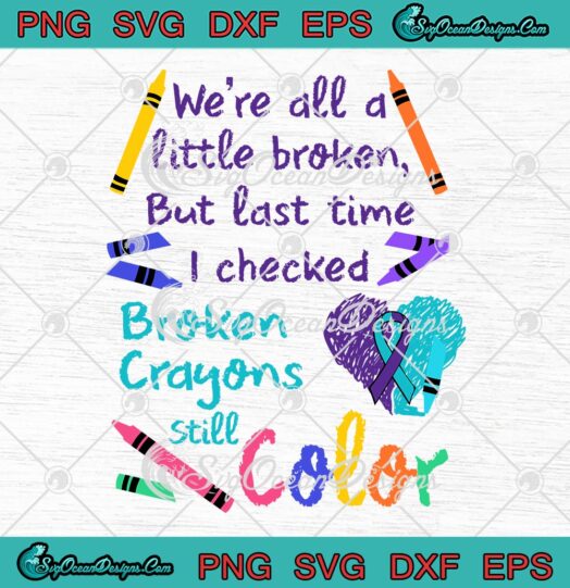 We're All A Little Broken SVG, But Last Time I Checked Broken Crayons Still Color SVG PNG EPS DXF PDF, Cricut File