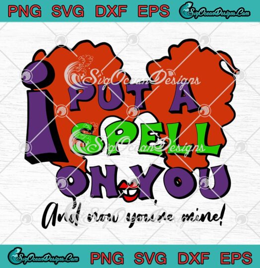 Winifred Sanderson I Put A Spell On You SVG, And Now You're Mine SVG, Halloween SVG PNG EPS DXF PDF, Cricut File