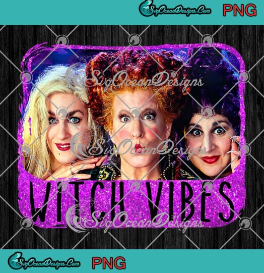 Witch Vibes Sanderson Sisters PNG, Witches Funny Hocus Pocus Halloween PNG JPG, Digital Download