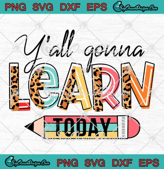 Yall Gonna Learn Today SVG Funny Teacher Gift SVG Back To School SVG PNG EPS DXF PDF Cricut File