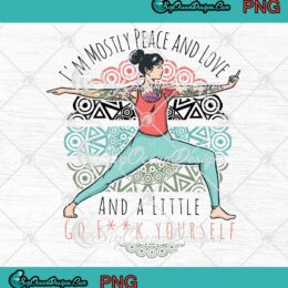 Yoga I'm Mostly Peace And Love PNG, And A Little Go Fuck Yourself PNG JPG, Digital Download
