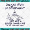 You Can Trust The Government SVG, Just Ask A Native American SVG PNG EPS DXF PDF, Cricut File
