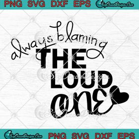 Always Blaming The Loud One SVG PNG, Funny Quote SVG PNG EPS DXF PDF ...