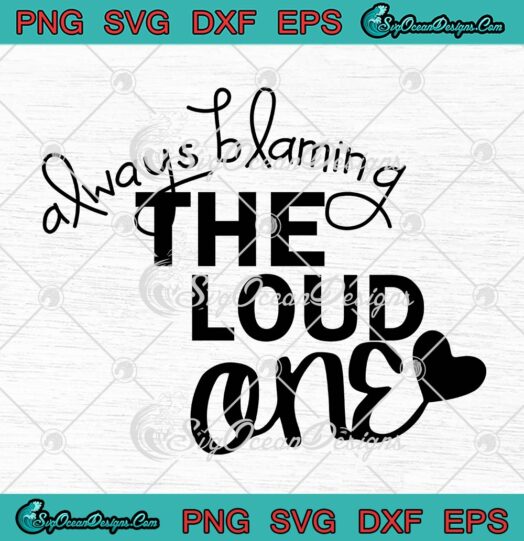 Always Blaming The Loud One SVG PNG, Funny Quote SVG PNG EPS DXF PDF, Cricut File