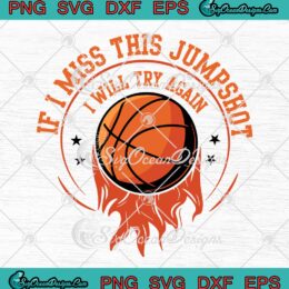 Basketball If I Miss This Jumpshot SVG PNG, I Will Try Again Basketball Gift SVG PNG EPS DXF PDF, Cricut File