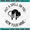 Black Cat Put A Spell On You SVG PNG, Now Your Mine Halloween SVG PNG EPS DXF PDF, Cricut File
