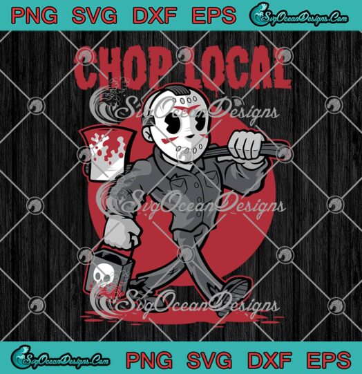 Chop Local Jason Voorhees Halloween SVG, Crazy Killer SVG, Friday The 13th SVG PNG EPS DXF PDF, Cricut File