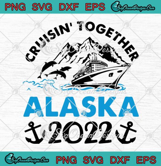 Cruisin' Together Alaska 2022 SVG PNG, Alaska Cruise SVG, Family Summer Vacation SVG PNG EPS DXF PDF, Cricut File