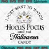 Disney Halloween SVG, I Just Want To Watch Hocus Pocus SVG, And Eat Halloween Candy SVG PNG EPS DXF PDF, Cricut File