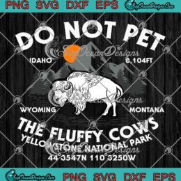 Do Not Pet The Fluffy Cows Bison SVG, Yellowstone National Park SVG PNG EPS DXF PDF, Cricut File