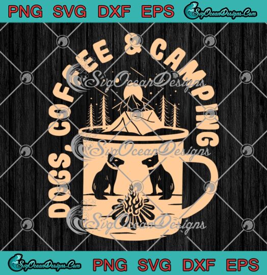 Dogs Coffee And Camping Funny SVG, Dog Lovers, Coffee Lovers, Camping Lovers SVG PNG EPS DXF PDF, Cricut File