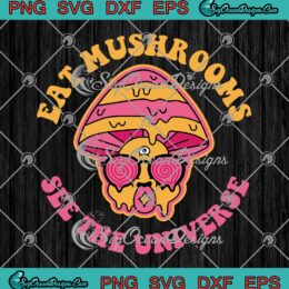 Eat Mushrooms See The Universe SVG PNG, Funny Hippie Retro SVG PNG EPS DXF PDF, Cricut File