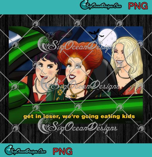 Get In Loser We're Going Eating Kids PNG, Hocus Pocus Halloween PNG JPG Clipart, Digital Download