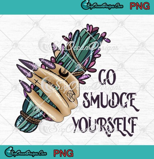 Go Smudge Yourself Hand Of Witch PNG, Funny Gift Halloween 2022 PNG JPG Clipart