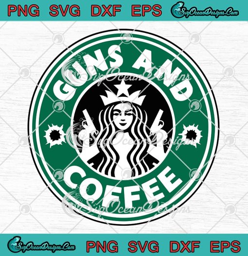 Guns And Coffee Starbucks Coffee Logo SVG, Funny Gun Rights SVG PNG EPS DXF PDF, Cricut File