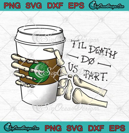 Halloween Til Death Do Us Part SVG, Funny Skeleton Hand Drink Coffee SVG PNG EPS DXF PDF, Cricut File