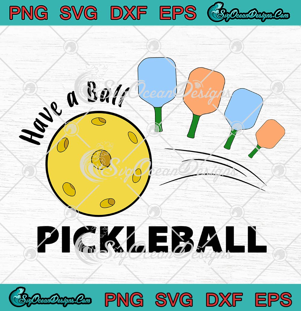 Have A Ball Pickleball TTA Funny SVG, Cool Pickleball Lovers SVG PNG EPS DXF PDF, Cricut File