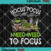 Hocus Pocus I Need Weed To Focus PNG, Cannabis Halloween PNG JPG Clipart, Digital Download