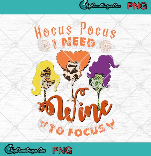 Hocus Pocus I Need Wine To Focus PNG, Sanderson Sister PNG, Halloween Party PNG JPG Clipart, Digital Download