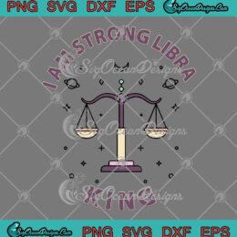 I Am Strong Libra King SVG PNG, Libra Zodiac Sign SVG, Libra Birthday Gift SVG PNG EPS DXF PDF, Cricut File