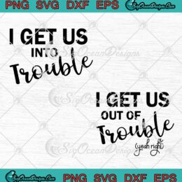 I Get Us Into Trouble SVG, I Get Us Out Of Trouble SVG, Funny Best Friend Besties Matching SVG PNG EPS DXF PDF, Cricut File