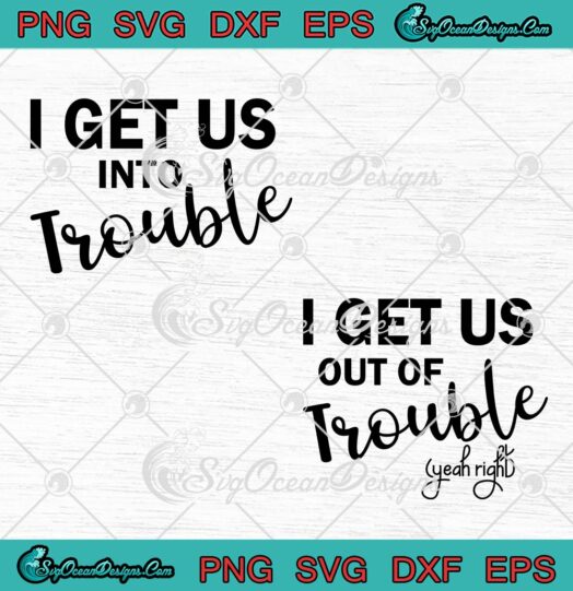 I Get Us Into Trouble SVG, I Get Us Out Of Trouble SVG, Funny Best Friend Besties Matching SVG PNG EPS DXF PDF, Cricut File