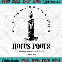 I Lit The Black Flame Candle SVG PNG, Hocus Pocus Halloween SVG PNG EPS DXF PDF, Cricut File