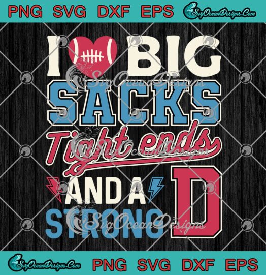 I Love Big Sacks Tight Ends SVG PNG, And A Strong D Football Funny SVG PNG EPS DXF PDF, Cricut File