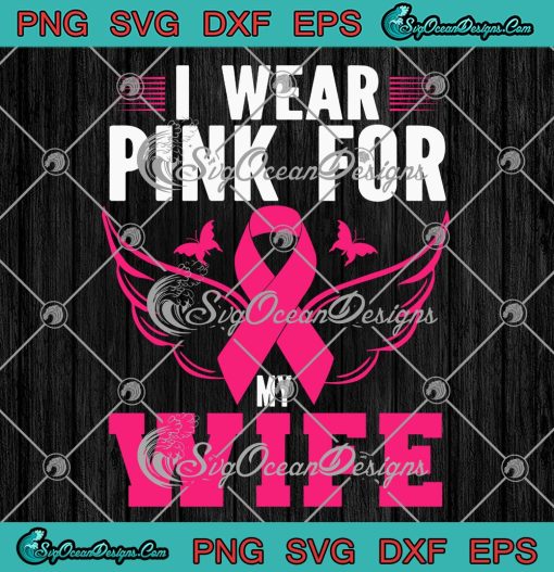 I Wear Pink For My Wife SVG PNG, Breast Cancer Awareness SVG PNG EPS DXF PDF, Cricut File