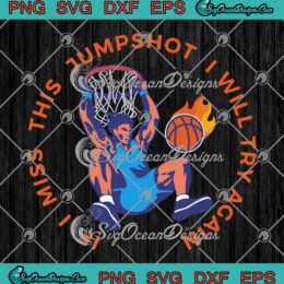 If I Miss This Jumpshot SVG, I Will Try Again SVG, Funny Basketball Lovers SVG PNG EPS DXF PDF, Cricut File