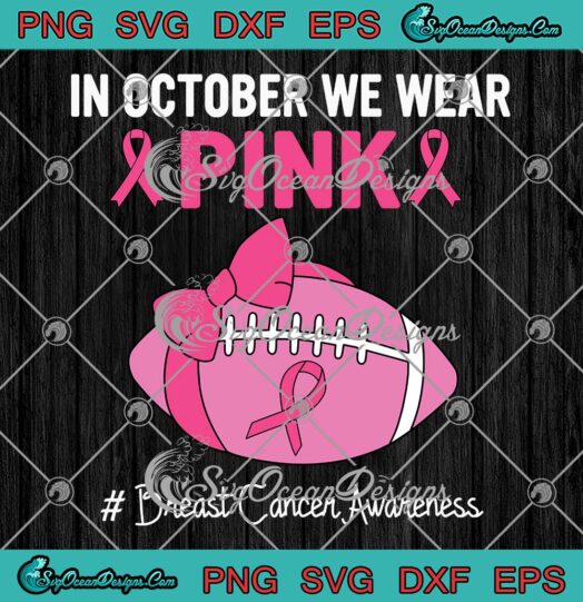 In October We Wear Pink Football SVG, Breast Cancer Awareness SVG PNG EPS DXF PDF, Cricut File