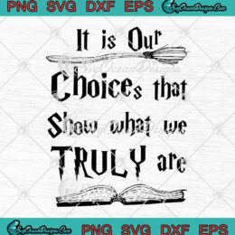 It Is Our Choices That Show What SVG, We Truly Are Harry Potter SVG PNG EPS DXF PDF, Cricut File