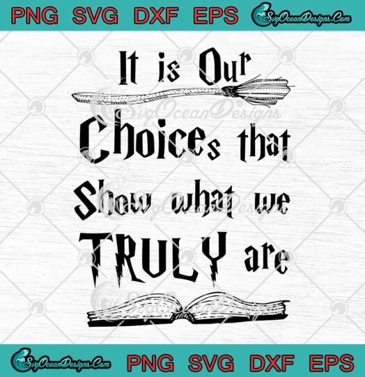 It Is Our Choices That Show What SVG, We Truly Are Harry Potter SVG PNG EPS DXF PDF, Cricut File