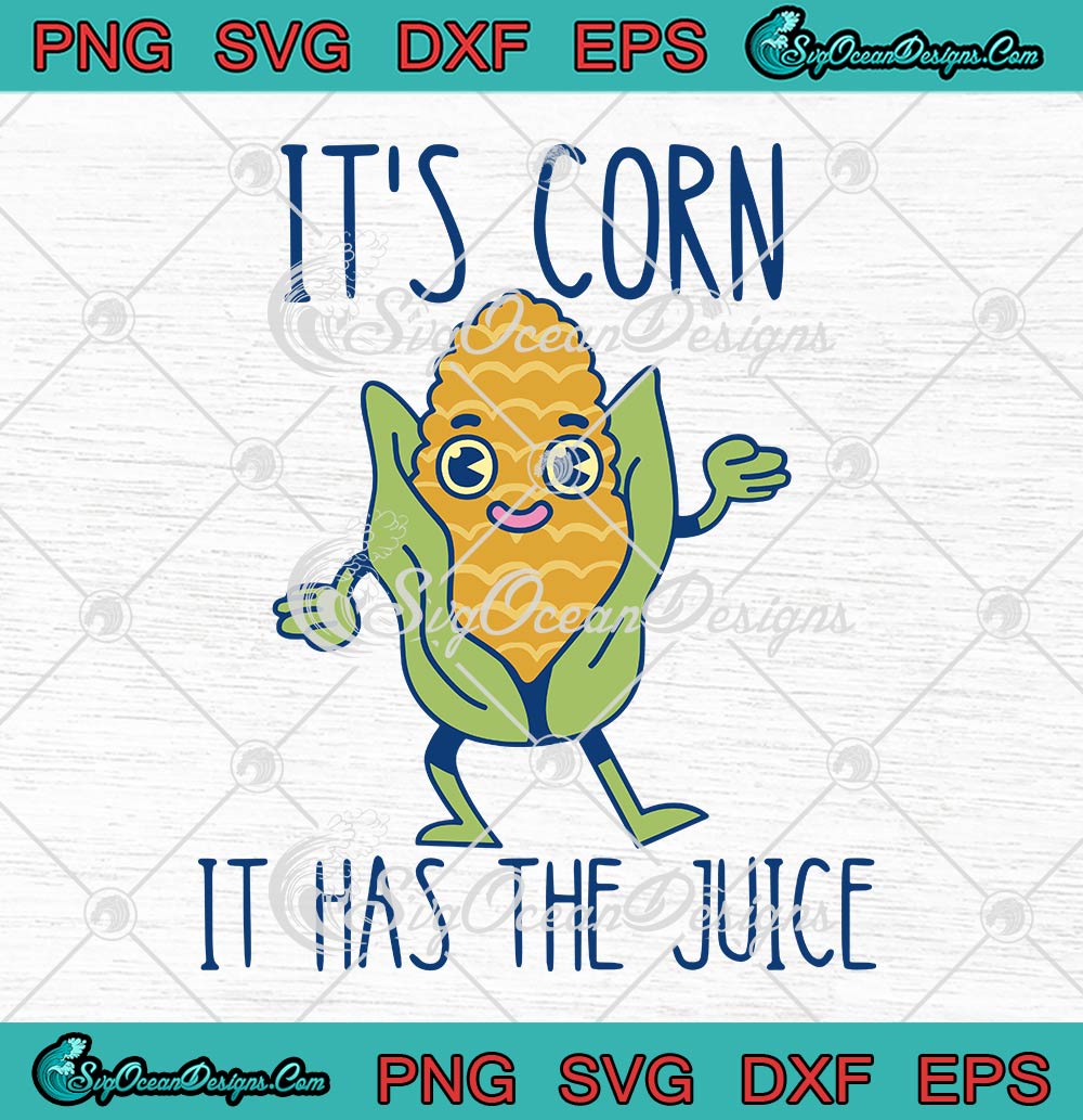 It's Corn It Has The Juice Funny SVG, Corn Trendy Cute Gift SVG PNG EPS DXF PDF, Cricut File