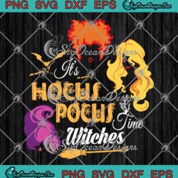 It's Hocus Pocus Time Witches SVG PNG, Sanderson Sisters Halloween SVG PNG EPS DXF PDF, Cricut File